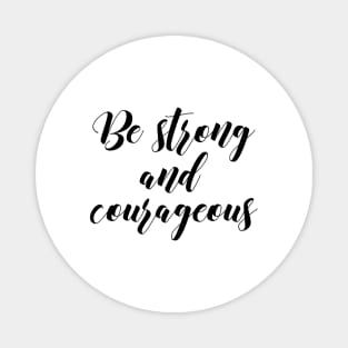 Be strong and courageous Magnet